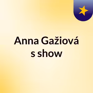 Episode 3 - Anna Gažiová's show