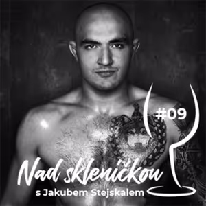Nad skleničkou 09 – Jakub Stejskal