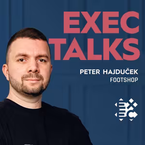 #29 EXEC Talks: Peter Hajduček (CEO, Footshop) – Zdroje enormního úspěchu, zvyšování brand awareness, nové trhy a vlastní značka