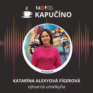 Podcast Kapučíno s výtvarnou umelkyňou Katarínou Alexyovou Fígerovou