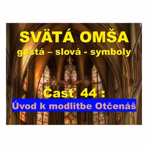 SVÄTÁ OMŠA, gestá, slová, symboly. Časť 44 : Úvod k Otčenášu