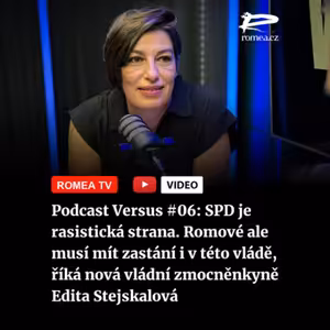 Podcast Versus #06: SPD je rasistická strana. Romové ale musí mít zastání i v této vládě, říká nová vládní zmocněnkyně Edita Stejskalová