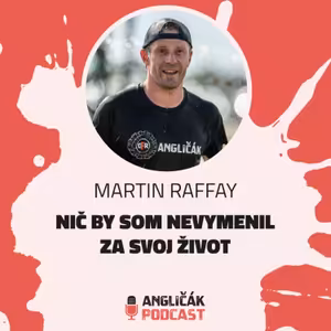 #35 | MARTIN RAFFAY: NIČ BY SOM NEVYMENIL ZA SVOJ ŽIVOT | ANGLIČÁK PODCAST