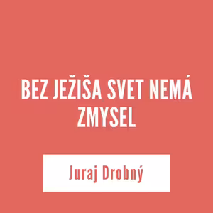 BEZ JEŽIŠA SVET NEMÁ ZMYSEL | 01. júla 2025