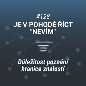 Je v pohodě říct "nevím" | Důležitost poznání hranice znalostí - #128