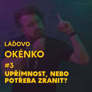Upřímnost, nebo potřeba zranit. Láďovo okénko