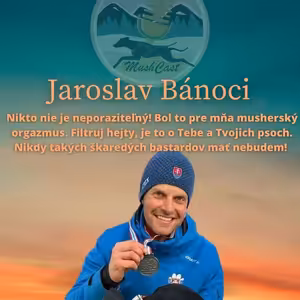 Jaro Bánoci: Nikto nie je neporaziteľný! Bol to pre mňa musherský orgazmus. Filtruj hejty, je to o Tebe a Tvojich psoch. Nikdy také škaredé bastardy mať nebudem.