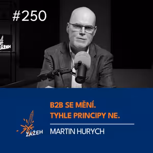 250 | Martin Hurych | B2B se mění. Tyhle principy ne.