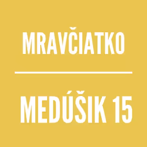 MEDÚŠIK 15 | MRAVČIATKO