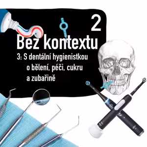 Bez kontextu2 3: S dentální hygienistkou o bělení, péči, cukru a zubařině