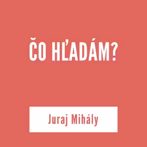 ČO HĽADÁM? | Juraj Mihály