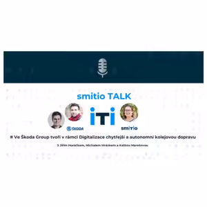 smitio TALK no.34 Ve Škoda Group v rámci Digitalizace tvoří chytřejší a autonomní kolejovou dopravu