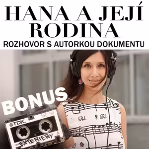 BONUS Hana a její rodina: „Každý má svůj příběh. Při natáčení se musím stát neviditelnou,” říká autorka dokumentu