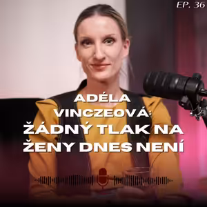 Adéla Vinczeová: žádný tlak na ženy v dnešní době není. Děláme si to samy