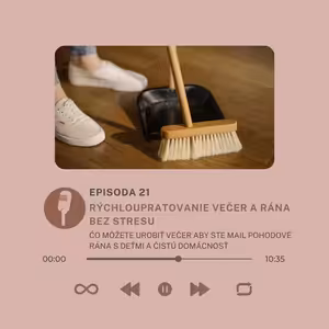 Epizóda #21 - Rýchloupratovanie večer - večerné rutiny pre mamy pre čistú domácnosť a bezstresové rána s deťmi