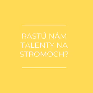 RASTÚ NÁM TALENTY NA STROMOCH?