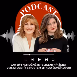 #66 JAK BÝT “EMOČNĚ INTELIGENTNÍ” ŽENA V 21. STOLETÍ? S HOSTEM JITKOU ŠEVČÍKOVOU