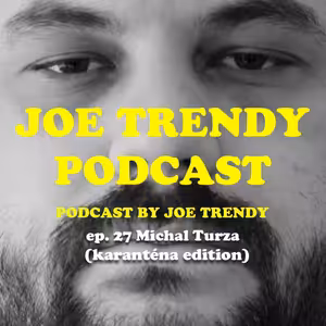 Joe Trendy podcast ep. 27 - Michal Turza (karanténa edition)