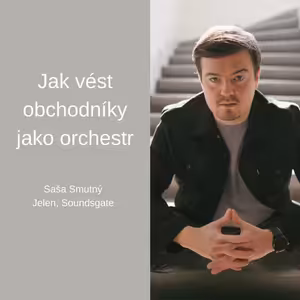 #52 Jak vést obchodníky jako orchestr – Saša Smutný