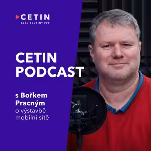 CETIN podcast – s Bořkem Pracným o výstavbě mobilní sítě