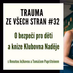 Trauma ze všech stran #32 - O bezpečí pro děti a knize Klubovna Naděje s Renatou Ježkovou a Tomášem Papršteinem