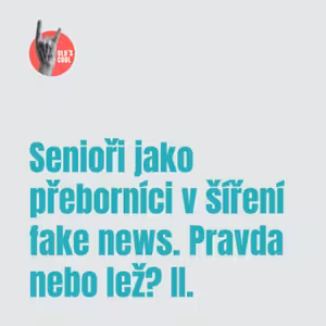 Senioři jako přeborníci v šíření fake news. Pravda nebo lež? (2. část)
