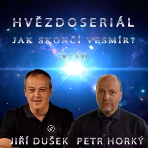 DUŠEK - HORKÝ: Hvězdoseriál 8/10 - Jak skončí vesmír?