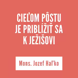 CIEĽOM PÔSTU JE PRIBLÍŽIŤ SA K JEŽIŠOVI | 5. septembra 2025