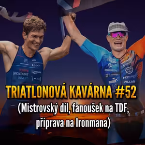 Triatlonová kavárna #52 (Mistrovský díl, fanoušek na TDF, příprava na Ironmana)