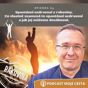 Epizoda č.64 - Spontánní uzdravení z rakoviny, co to vlastně znamená a jak jej dosáhnout v našem životě