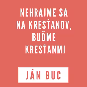 NEHRAJME SA NA KRESŤANOV, BUĎME KRESŤANMI | JÁN BUC