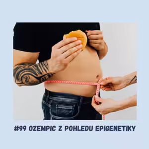 #99 OZEMPIC / hubnutí, epigenetika, semaglutid, GLP 1, chuť k jídlu, diabetes, leptinová rezistence