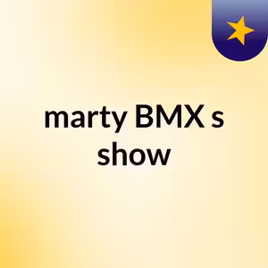 Episode 2 - marty BMX's show