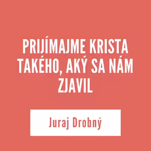 PRIJÍMAJME KRISTA TAKÉHO, AKÝ SA NÁM ZJAVIL