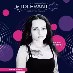 "Navonok v poriadku, avšak vo svojom vnútri bojuje s ochorením." - Karin KRIVÁKOVÁ | inTOLERANT Rozhovory o živote