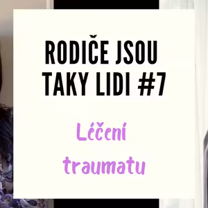 Léčení traumatu - Rodiče jsou taky lidi #7