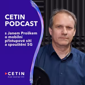 CETIN podcast – s Janem Proškem o mobilní přístupové sítí a spouštění 5G