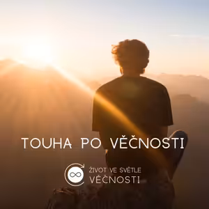 Život ve světle věčnosti: 2. část - Touha po věčnosti