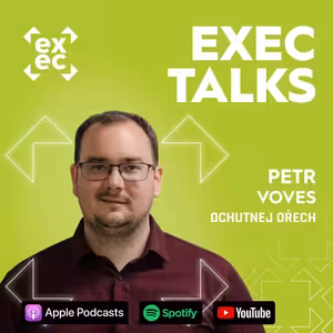 #80 exec talks: Petr Voves (CEO, Ochutnej Ořech) – Od rodinné balírny ke čtvrt miliardě. Specializace, vyjednávání s dodavateli a expanze bez investorů