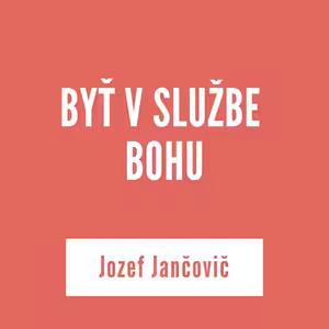 BYŤ V SLUŽBE BOHU | Jozef Jančovič
