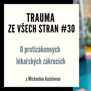Trauma ze všech stran #30 -O nezákonných lékařských zákrocích s Michaelou Kuželovou