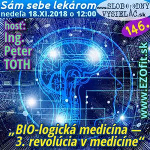 Sám sebe lekárom 146 - 2018-11-18 „BIO-logická medicína — tretia revolúcia v medicíne“