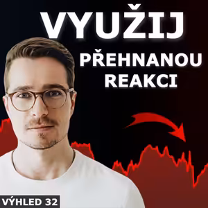 PŘEHNANÁ REAKCE TRHŮ NABÍZÍ JEDINEČNOU PŘÍLEŽITOST - Burzovní výhled 32/24
