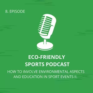 Eco-Friendly Sports Podcast: 8. How To Involve Environmental Aspects And Education In Sport Events II.
