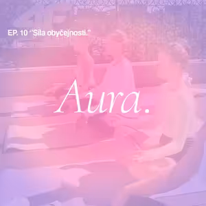 Aura. — Síla obyčejnosti. EP10