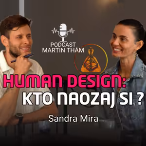 Human Design: Ako zistiť, kto naozaj si? Sandra Mira | Podcast Martin Thám