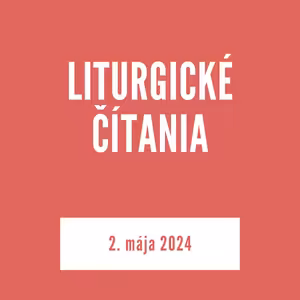 LITURGICKÉ ČÍTANIA | 02. máj 2024