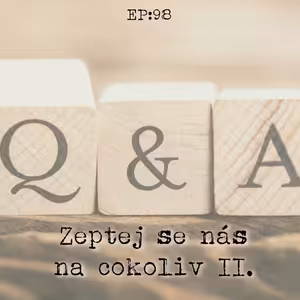 EP98: Zeptej se nás na cokoliv II.