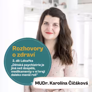 39. díl - Rozhovory o zdraví: Lékařka: „Dětská psychiatrie je jiná než dospělá, medikamenty v ní hrají daleko menší roli.“ (MUDr. Karolína Čičáková.)