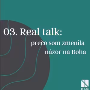 03 - Real talk: prečo som zmenila názor na Boha